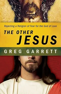 El otro Jesús: Rechazar la religión del miedo por el Dios del amor - The Other Jesus: Rejecting a Religion of Fear for the God of Love