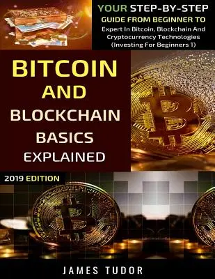 Explicación básica de Bitcoin y Blockchain: Tu guía paso a paso de principiante a experto en Bitcoin, Blockchain y tecnologías de criptodivisas - Bitcoin And Blockchain Basics Explained: Your Step-By-Step Guide From Beginner To Expert In Bitcoin, Blockchain And Cryptocurrency Technologies