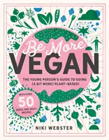 Sé más vegano - La guía de los jóvenes para un estilo de vida basado en las plantas - Be More Vegan - The young person's guide to a plant-based lifestyle