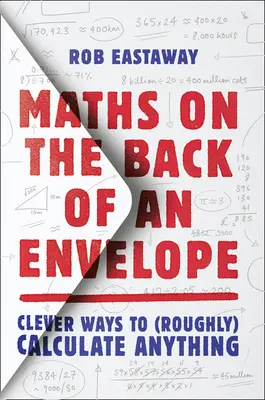 Matemáticas en el reverso de un sobre: Maneras ingeniosas de calcular (aproximadamente) cualquier cosa - Maths on the Back of an Envelope: Clever Ways to (Roughly) Calculate Anything