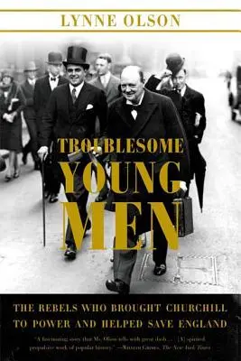 Troublesome Young Men: Los rebeldes que llevaron a Churchill al poder y ayudaron a salvar Inglaterra - Troublesome Young Men: The Rebels Who Brought Churchill to Power and Helped Save England