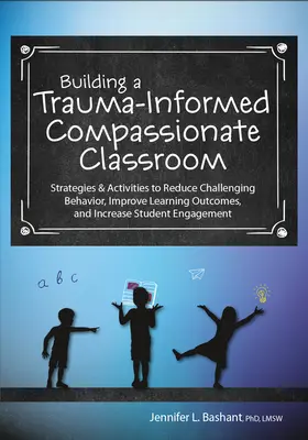 Construir un aula compasiva e informada sobre el trauma: estrategias y actividades para reducir los comportamientos problemáticos, mejorar los resultados del aprendizaje y aumentar la participación de los alumnos en la escuela. - Building a Trauma-Informed, Compassionate Classroom: Strategies & Activities to Reduce Challenging Behavior, Improve Learning Outcomes, and Increase S