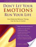 No dejes que tus emociones dirijan tu vida: Cómo la terapia dialéctica conductual puede ponerte al mando - The Don't Let Your Emotions Run Your Life: How Dialectical Behavior Therapy Can Put You in Control