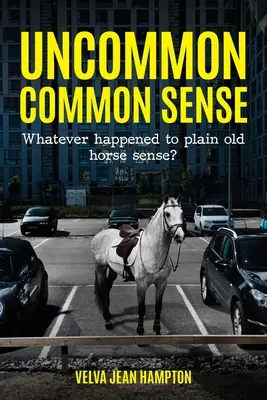 Sentido común poco común: ¿Qué ha sido del sentido común? - Uncommon Common Sense: Whatever Happened to Plain Old Horse Sense?