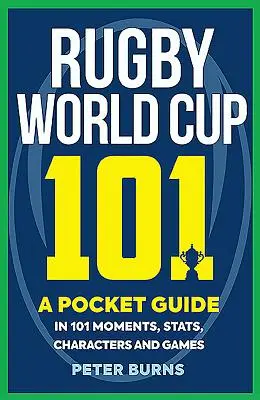 Rugby World Cup 101: Una guía de bolsillo en 101 momentos, estadísticas, personajes y partidos - Rugby World Cup 101: A Pocket Guide in 101 Moments, Stats, Characters and Games