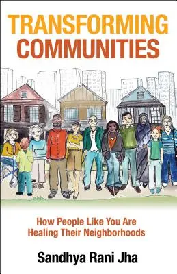 Transforming Communities: Cómo personas como usted están sanando sus barrios - Transforming Communities: How People Like You Are Healing Their Neighborhoods