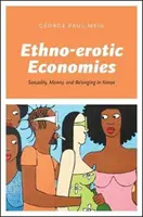 Economías etnoeróticas: sexualidad, dinero y pertenencia en Kenia - Ethno-Erotic Economies: Sexuality, Money, and Belonging in Kenya