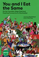 Tú y yo comemos lo mismo: De las innumerables maneras en que la comida y la cocina nos conectan (Mad Dispatches, Volume 1) - You and I Eat the Same: On the Countless Ways Food and Cooking Connect Us to One Another (Mad Dispatches, Volume 1)