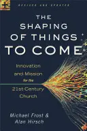 Lo que está por venir: innovación y misión para la Iglesia del siglo XXI - The Shaping of Things to Come: Innovation and Mission for the 21st-Century Church