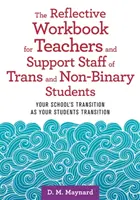 Cuaderno de reflexión para profesores y personal de apoyo de estudiantes trans y no binarios: Your School's Transition as Your Students Transition - The Reflective Workbook for Teachers and Support Staff of Trans and Non-Binary Students: Your School's Transition as Your Students Transition