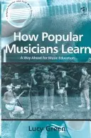 Cómo aprenden los músicos populares: El futuro de la educación musical - How Popular Musicians Learn: A Way Ahead for Music Education