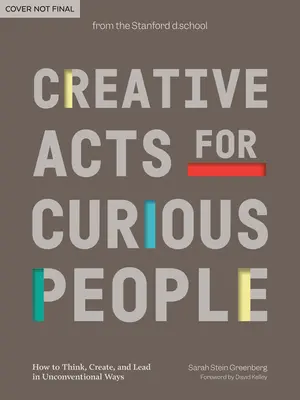 Actos creativos para gente curiosa: cómo pensar, crear y liderar de forma poco convencional - Creative Acts for Curious People: How to Think, Create, and Lead in Unconventional Ways