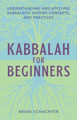 Cábala para principiantes: Comprensión y aplicación de la historia, los conceptos y las prácticas cabalísticas - Kabbalah for Beginners: Understanding and Applying Kabbalistic History, Concepts, and Practices