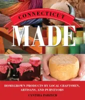 Connecticut Made: Productos caseros de artesanos y proveedores locales - Connecticut Made: Homegrown Products by Local Craftsmen, Artisans, and Purveyors