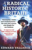 Historia radical de Gran Bretaña: Visionarios, rebeldes y revolucionarios: los hombres y mujeres que lucharon por nuestras libertades - A Radical History of Britain: Visionaries, Rebels and Revolutionaries - The Men and Women Who Fought for Our Freedoms