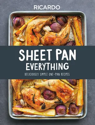 Todo en una sartén: Recetas deliciosamente sencillas en una sola sartén - Sheet Pan Everything: Deliciously Simple One-Pan Recipes