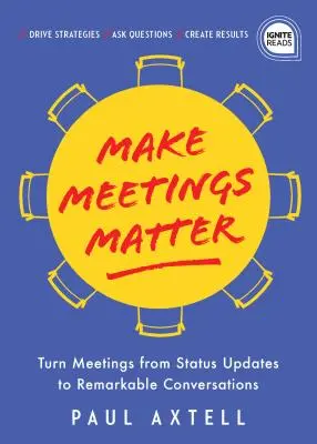 Haga que las reuniones importen: Cómo convertir las reuniones de actualizaciones de estado en conversaciones notables - Make Meetings Matter: How to Turn Meetings from Status Updates to Remarkable Conversations