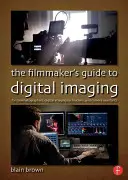 The the Filmmaker's Guide to Digital Imaging: Para directores de fotografía, técnicos de imagen digital y ayudantes de cámara - The the Filmmaker's Guide to Digital Imaging: For Cinematographers, Digital Imaging Technicians, and Camera Assistants