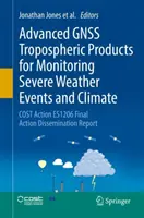 Productos Troposféricos Avanzados de la Gnss para la Vigilancia de Fenómenos Meteorológicos Severos y del Clima: Cost Action Es1206 Final Action Dissemination Report - Advanced Gnss Tropospheric Products for Monitoring Severe Weather Events and Climate: Cost Action Es1206 Final Action Dissemination Report