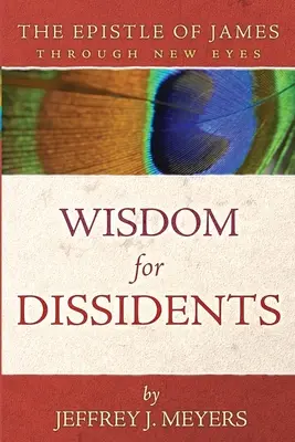 Sabiduría para disidentes: La epístola de Santiago con nuevos ojos - Wisdom for Dissidents: The Epistle of James Through New Eyes