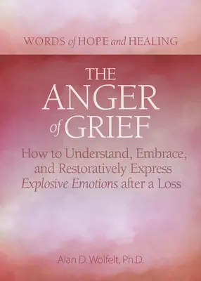 La ira del duelo: Cómo comprender, aceptar y expresar de forma restauradora las emociones explosivas tras una pérdida - The Anger of Grief: How to Understand, Embrace, and Restoratively Express Explosive Emotions After a Loss