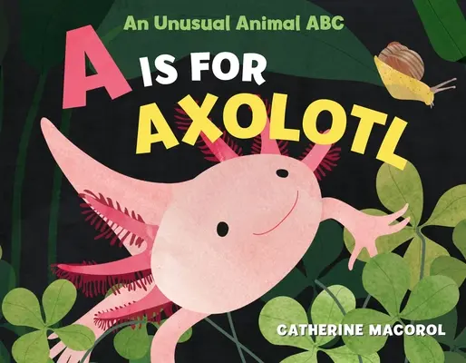 A de Axolotl An Unusual Animal ABC - A is for Axolotl: An Unusual Animal ABC
