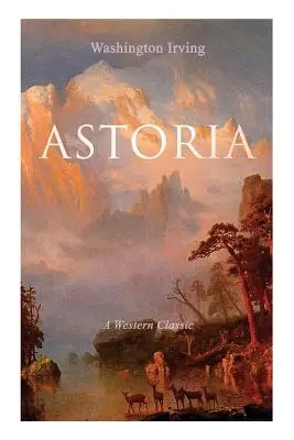 ASTORIA (Un clásico del Oeste): Relato real de la peligrosa y audaz empresa más allá de las Montañas Rocosas - ASTORIA (A Western Classic): True Life Tale of the Dangerous and Daring Enterprise beyond the Rocky Mountains