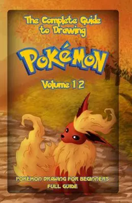 La Guía Completa Para Dibujar Pokemon Volumen 12: Dibujo de Pokemon para Principiantes: Guía Completa Volumen 12 - The Complete Guide To Drawing Pokemon Volume 12: Pokemon Drawing for Beginners: Full Guide Volume 12