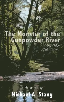 El monstruo del río Gunpowder: Y otras invenciones - The Monster of the Gunpowder River: And Other Fabrications