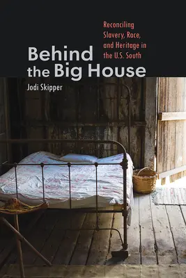 Detrás de la Casa Grande: Reconciling Slavery, Race, and Heritage in the U.S. South (Conciliación de la esclavitud, la raza y el patrimonio en el sur de Estados Unidos) - Behind the Big House: Reconciling Slavery, Race, and Heritage in the U.S. South