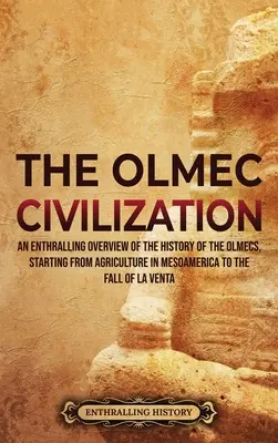 La civilización olmeca: Una visión apasionante de la historia de los olmecas, desde la agricultura en Mesoamérica hasta la caída de La Venta. - The Olmec Civilization: An Enthralling Overview of the History of the Olmecs, Starting from Agriculture in Mesoamerica to the Fall of La Venta