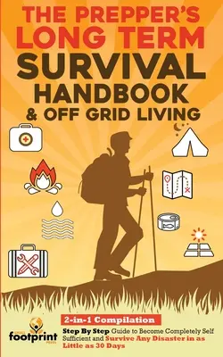 El Manual de Supervivencia a Largo Plazo del Preparador y la Vida Fuera de la Red: Recopilación 2 en 1Guía Paso a Paso para Ser Completamente Autosuficiente y Sobrevivir a Cualquier Situación. - The Prepper's Long-Term Survival Handbook & Off Grid Living: 2-in-1 CompilationStep By Step Guide to Become Completely Self Sufficient and Survive Any