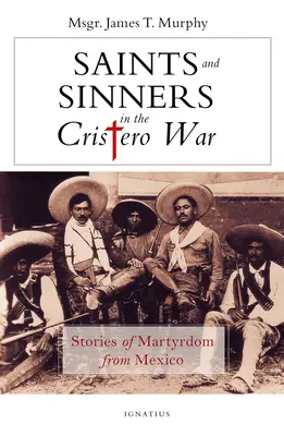 Santos y pecadores en la guerra cristera: Historias de martirio desde México - Saints and Sinners in the Cristero War: Stories of Martyrdom from Mexico