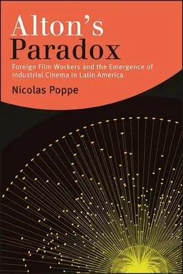 La paradoja de Alton: los trabajadores cinematográficos extranjeros y el surgimiento del cine industrial en América Latina - Alton's Paradox: Foreign Film Workers and the Emergence of Industrial Cinema in Latin America