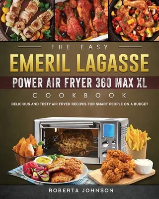 El libro de cocina fácil Emeril Lagasse Power Air Fryer 360 Max XL: Recetas deliciosas y sabrosas para gente inteligente con poco presupuesto - The Easy Emeril Lagasse Power Air Fryer 360 Max XL Cookbook: Delicious and Testy Air Fryer Recipes for smart People on a Budgt