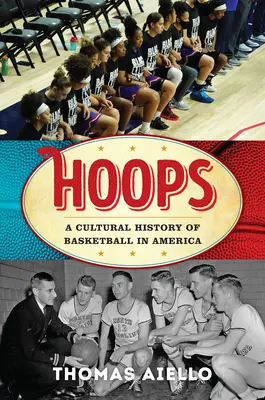 Hoops: Historia cultural del baloncesto en Estados Unidos - Hoops: A Cultural History of Basketball in America