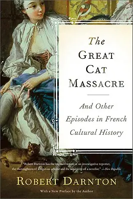 La gran masacre de los gatos: Y otros episodios de la historia cultural francesa - The Great Cat Massacre: And Other Episodes in French Cultural History