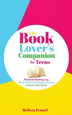 El compañero del amante de los libros para adolescentes: Diario de lectura personal, diario de reseñas y guía de club - The Book Lover's Companion for Teens: Personal Reading Log, Review Prompted Journal, and Club Guide