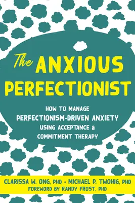 El perfeccionista ansioso: Cómo controlar la ansiedad provocada por el perfeccionismo mediante la terapia de aceptación y compromiso - The Anxious Perfectionist: How to Manage Perfectionism-Driven Anxiety Using Acceptance and Commitment Therapy