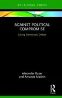 Contra el compromiso político - Sostener el debate democrático (Ruser Alexander (Universidad Zeppelin)) - Against Political Compromise - Sustaining Democratic Debate (Ruser Alexander (Zeppelin University))