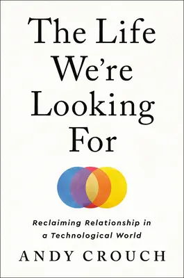 La vida que buscamos: Recuperar las relaciones en un mundo tecnológico - The Life We're Looking for: Reclaiming Relationship in a Technological World