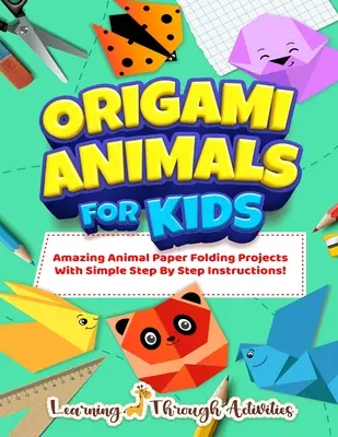 Animales de origami para niños: Increíbles proyectos de plegado de animales con sencillas instrucciones paso a paso. (Origami Fun) - Origami Animals For Kids: Amazing Animal Paper Folding Projects With Simple Step By Step Instructions! (Origami Fun)