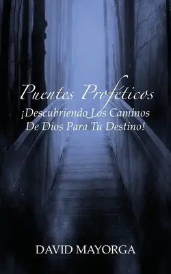 Puentes Proféticos: Descubriendo Los Caminos De Dios Para Tu Destino - Puentes Profticos: Descubriendo Los Caminos De Dios Para Tu Destino