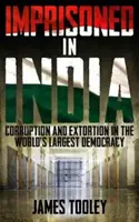 Imprisoned in India: Corruption and Wrongful Imprisonment in the World's Largest Democracy (Encarcelados en la India: corrupción y encarcelamiento injusto en la mayor democracia del mundo) - Imprisoned in India - Corruption and Wrongful Imprisonment in the World's Largest Democracy