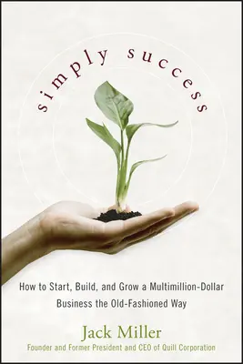 Simplemente éxito: Cómo empezar, construir y hacer crecer un negocio multimillonario a la antigua usanza - Simply Success: How to Start, Build and Grow a Multimillion Dollar Business the Old-Fashioned Way