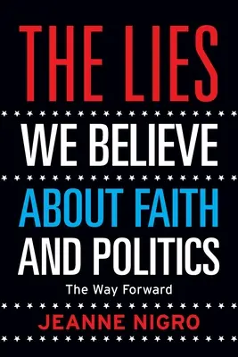 Las mentiras que creemos sobre la fe y la política: El camino a seguir - The Lies We Believe About Faith And Politics: The Way Forward