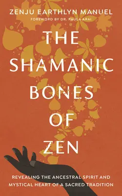 Los huesos chamánicos del Zen: Revelando el espíritu ancestral y el corazón místico de una tradición sagrada - The Shamanic Bones of Zen: Revealing the Ancestral Spirit and Mystical Heart of a Sacred Tradition