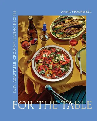 Para la mesa: Recetas fáciles, adaptables y agradables para el público - For the Table: Easy, Adaptable, Crowd-Pleasing Recipes