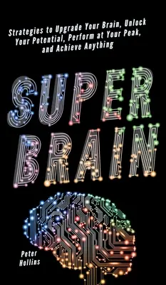 Supercerebro: Estrategias para mejorar su cerebro, liberar su potencial, rendir al máximo y conseguir cualquier cosa - Super Brain: Strategies to Upgrade Your Brain, Unlock Your Potential, Perform at Your Peak, and Achieve Anything