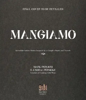 Mangiamo: Increíbles platos italianos inspirados en las raíces y los viajes de una pareja - Mangiamo: Incredible Italian Dishes Inspired by a Couple's Roots and Travels